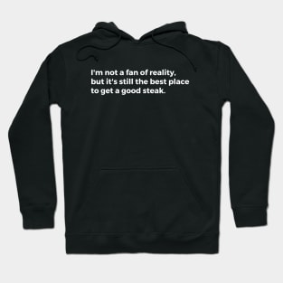 I'm not a fan of reality, but it's still the best place to get a good steak. Hoodie